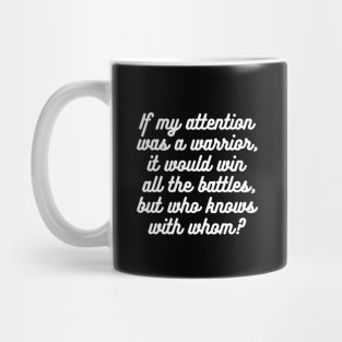 If my attention was a warrior, it would win all the battles, but who knows with whom? Mug